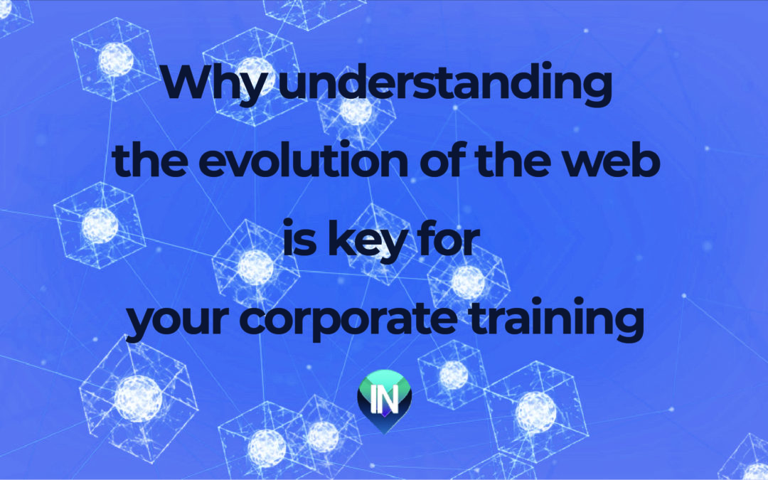 WHY UNDERSTANDING THE EVOLUTION OF THE WEB IS KEY TO YOUR CORPORATE TRAINING.